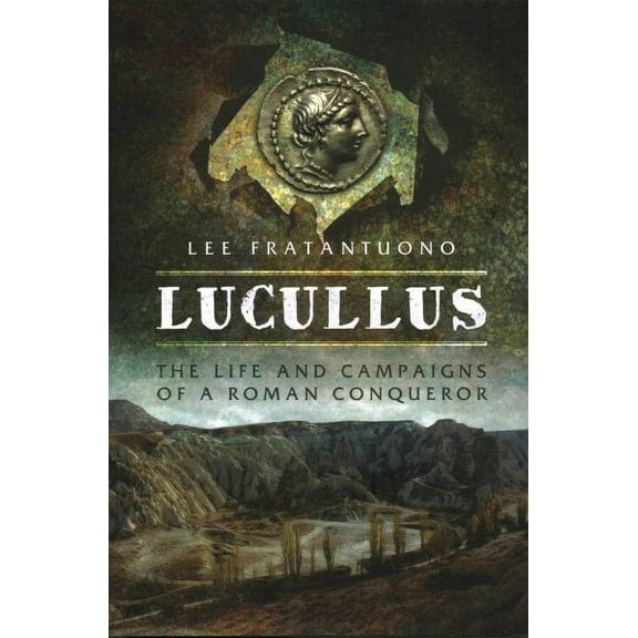 Lucullus: The Life and Campaigns of a Roman Conqueror