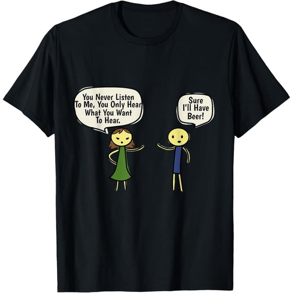 You Never Listen To, Me Sure I'll Have A Beer Couple T-Shirt T-Shirt- Classic Unisex 100% Cotton Crew Neck T-Shirt Regular Fit Breathable Casual Everyday Wear