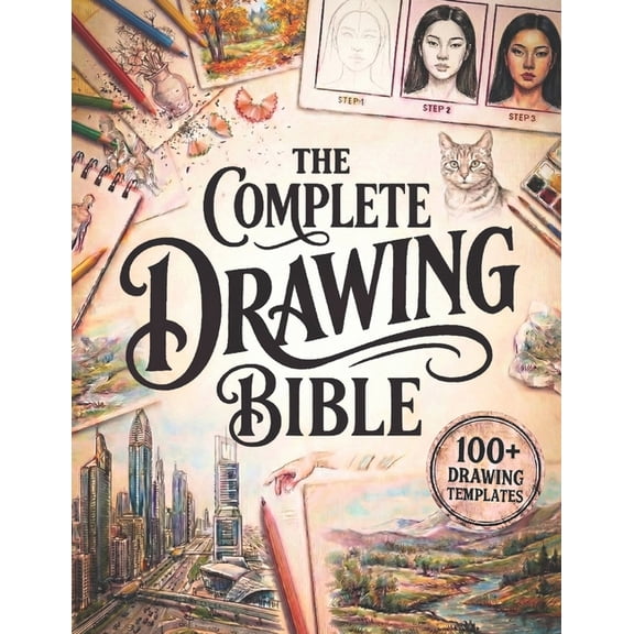 The Complete Drawing Bible: The Ultimate Guide for Beginners to Learn How to Draw with Step-by-Step Exercises and Projec, (Paperback)