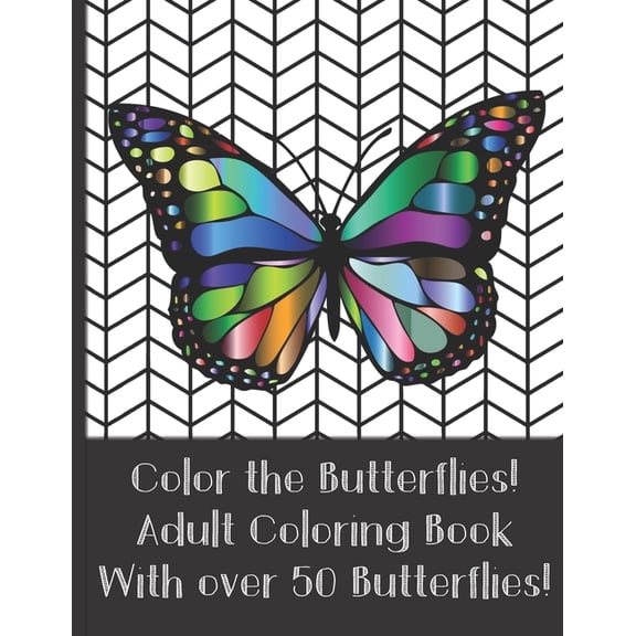 Color the Butterflies! Adult Coloring Book With over 50 Butterflies!: Stress Relieving and Mindfulness Coloring Book (Fo