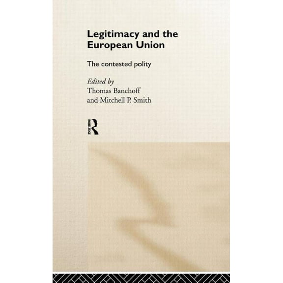 Legitimacy and the European Union: The Contested Polity, (Hardcover)