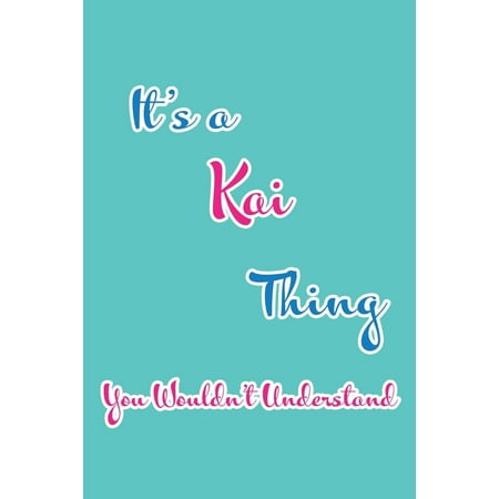 It's a Kai Thing You Wouldn't Understand: Blank Lined 6x9 Name Monogram Emblem Journal/Notebooks as Birthday, Anniversary, Christmas, Thanksgiving, Mo (Holiday Holiday It's The Best Day)
