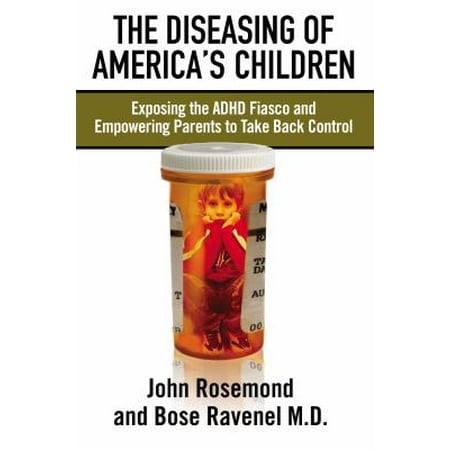 The Diseasing of America's Children : Exposing the ADHD Fiasco and Empowering Parents to Take Back Control, Used [Hardcover]