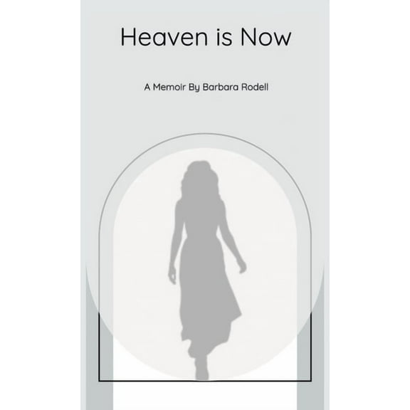 Heaven Is Now: A Spiritual Journey of Self Realization through Grace, (Hardcover)