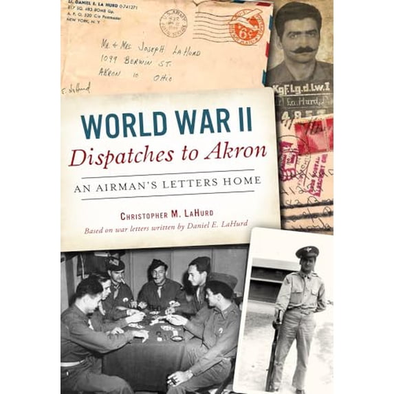 Pre-Owned World War II Dispatches to Akron: An Airman's Letters Home, (Paperback)