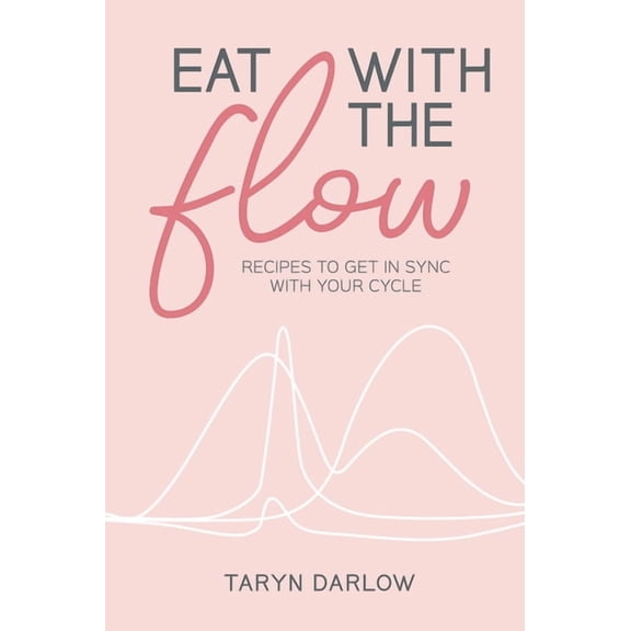 Eat with the Flow: Recipes to Get In Sync With Your Cycle, (Hardcover)