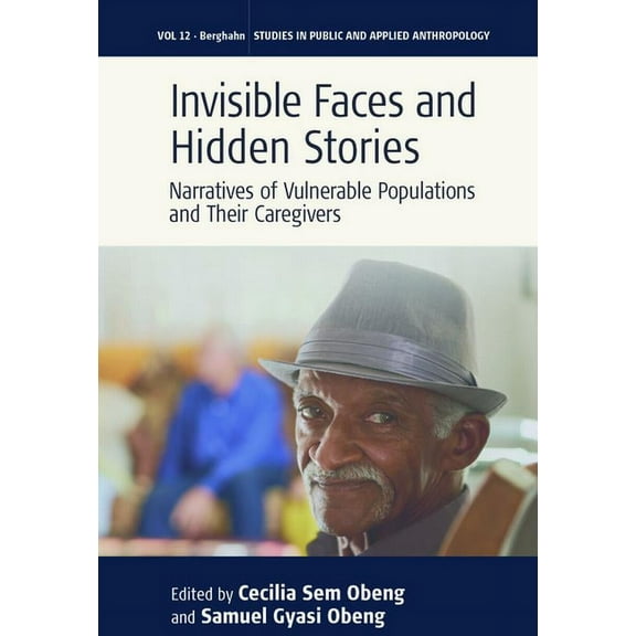 Studies in Public and Applied Anthropolo Invisible Faces and Hidden Stories: Narratives of Vulnerable Populations and Their Caregivers, Book 12, (Paperback)