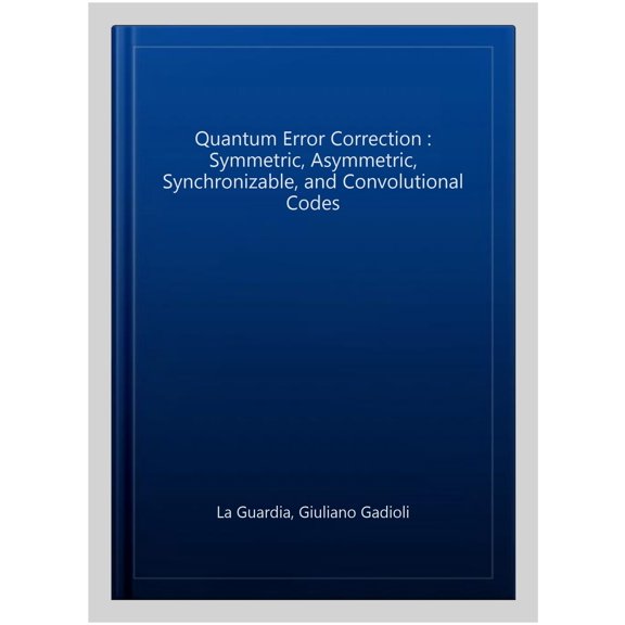 Pre-Owned Quantum Science and Technology: Quantum Error Correction: Symmetric, Asymmetric, Synchronizable, and Convolutional Codes (Hardcover)
