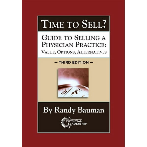 Time to Sell?: Guide to Selling a Physician Practice: Value, Options, Alternatives 3rd Edition, (Paperback)