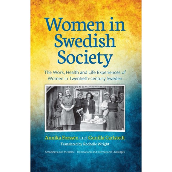 Scandinavia and the Baltic - Transnation Women in Swedish Society: The Work, Health and Life Experiences of Women in Twentieth-century Sweden, Book 1, (Paperback)