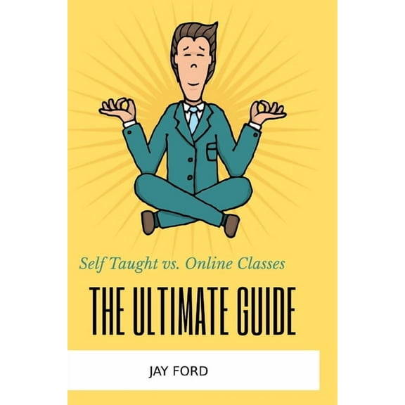 Self Taught vs. Online Classes : The Ultimate Guide (Paperback)