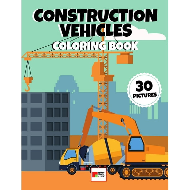 Construction Vehicles Coloring Book 30 Unique Coloring Pages For Kids Ages 4 7 Funny Activity For Preschoolers Toddlers Gift For Trucks Diggers Dumpers Lovers Paperback Walmart Com Walmart Com