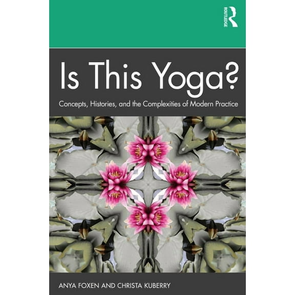 Is This Yoga?: Concepts, Histories, and the Complexities of Modern Practice, (Paperback)