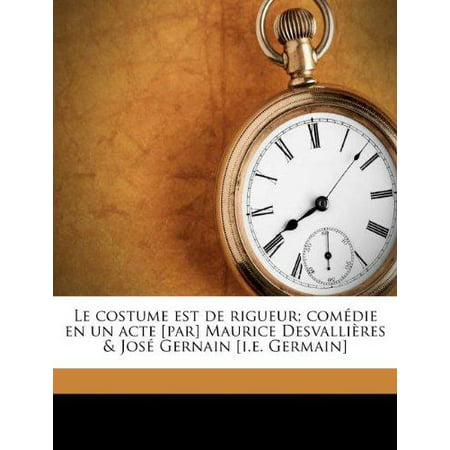 Le costume est de rigueur; comedie en un acte [par] Maurice Desvallieres & Jose Gernain [i.e. Germain] (French Edition)