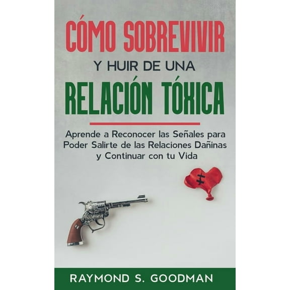 Cómo Sobrevivir y Huir de una Relación Tóxica: Aprende a Reconocer las Señales para Poder Salirte de las Relaciones Dañi, (Paperback)