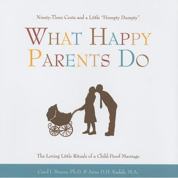 What Happy Parents Do : Ninety-Three Cents and a Little Humpty Dumpty--The Loving Little Ritual of a Child-Proof Marriage (Hardcover)