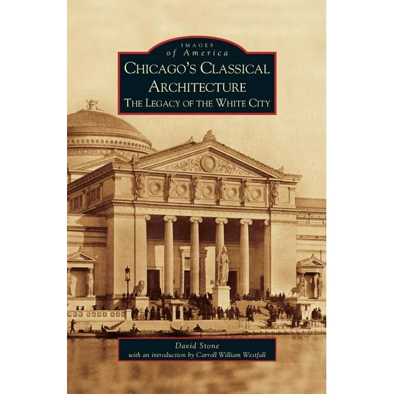 Chicago's Classical Architecture: The Legacy of the White City, (Hardcover)