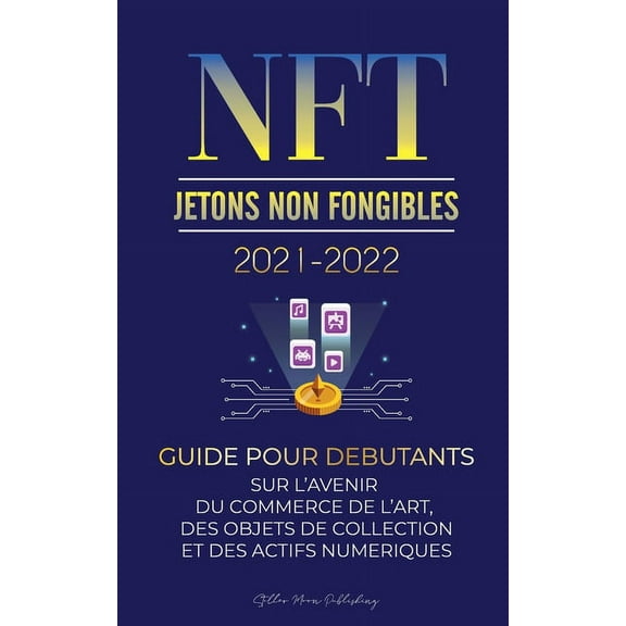 L'UniversitÃ© Crypto Expert NFT (Jetons Non Fongibles) 2021-2022: Guide pour DÃ©butants sur l'Avenir du Commerce de l'Art, des Objets de Co, Book 2, (Paperback)