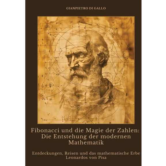 Fibonacci und die Magie der Zahlen: Die Entstehung der modernen Mathematik: Entdeckungen, Reisen und das mathematische E, (Paperback)