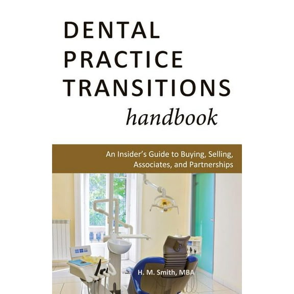 Dental Practice Transitions Handbook: An Insider's Guide to Buying, Selling, Associates, and Partnerships (Paperback)