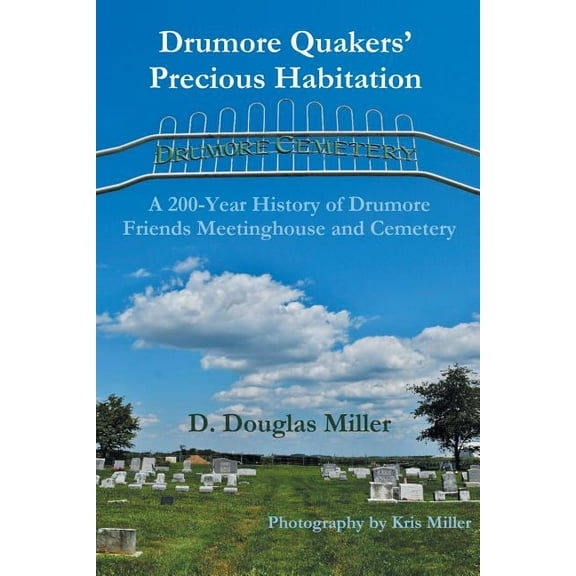 Drumore Quakers' Precious Habitation : A 200-year History of Drumore Friends Meetinghouse and Cemetery