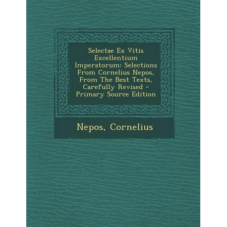 Selectae Ex Vitis Excellentium Imperatorum : Selections from Cornelius Nepos, from the Best Texts, Carefully Revised - Primary Source (Best Primary Schools In Accra)