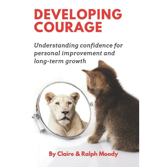 Developing Courage: Understanding Courage For Personal Improvement & Long Term Growth (Paperback)
