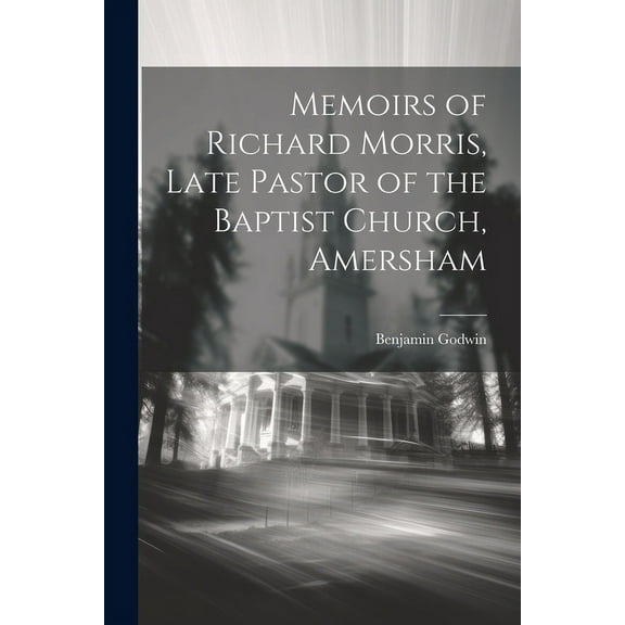 Memoirs of Richard Morris, Late Pastor of the Baptist Church, Amersham (Paperback)