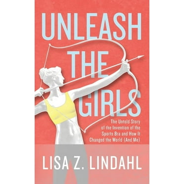Unleash the Girls: The Untold Story of the Invention of the Sports Bra and How It Changed the World (And Me) (Paperback)