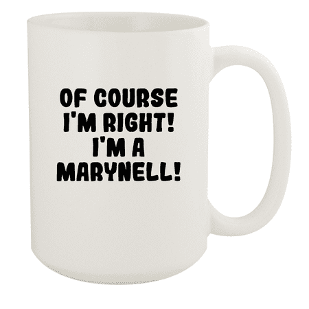 

Of Course I m Right! I m A Marynell! - Ceramic 15oz White Mug White