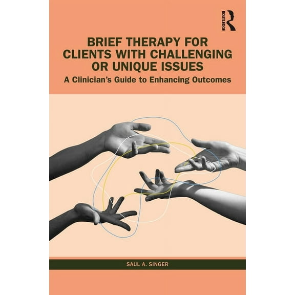 Brief Therapy for Clients with Challenging or Unique Issues: A Clinician's Guide to Enhancing Outcomes, (Paperback)