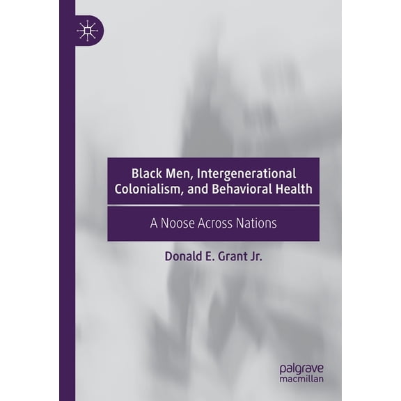 Black Men, Intergenerational Colonialism, and Behavioral Health: A Noose Across Nations, (Paperback)