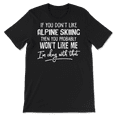 thumbnail image 2 of Funny Alpine Skiing Shirt - You Probably Won't Like Me, 2 of 8