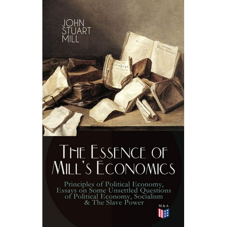 The Essence Of Mills Economics Principles Of Political Economy The Essence Of Mills Economics Principles Of Political Economy Essays On Some Unsettled Questions Essay Style Paper also English Essay Internet Where Is A Thesis Statement In An Essay