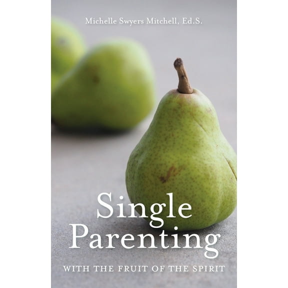 Single Parenting with the Fruit of the Spirit (Paperback)