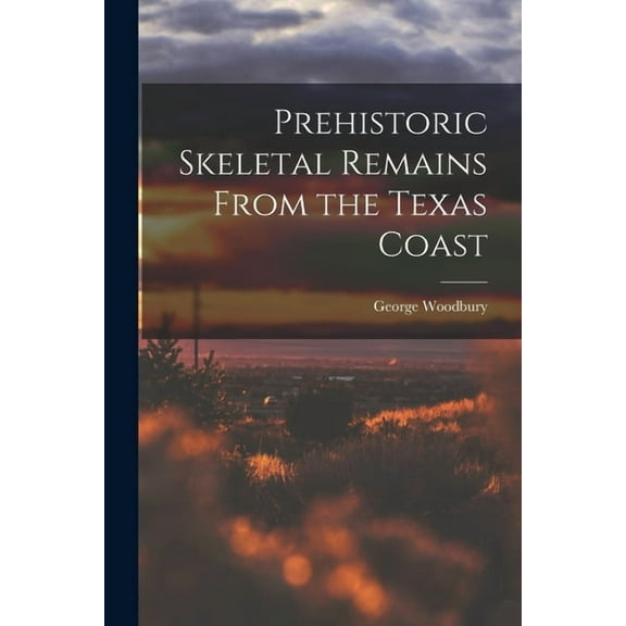 Prehistoric Skeletal Remains From the Texas Coast, (Paperback)