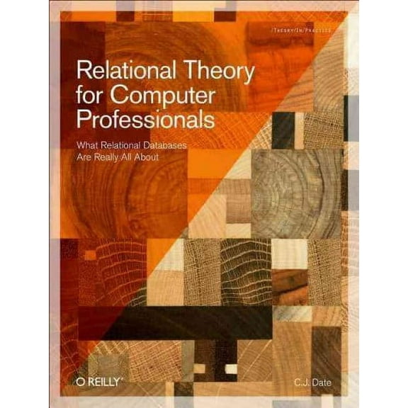 Relational Theory for Computer Professionals: What Relational Databases Are Really All about (Paperback)