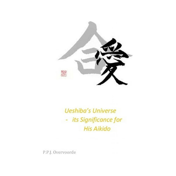 Ueshiba's Universe - its Significance for His Aikido, (Paperback)