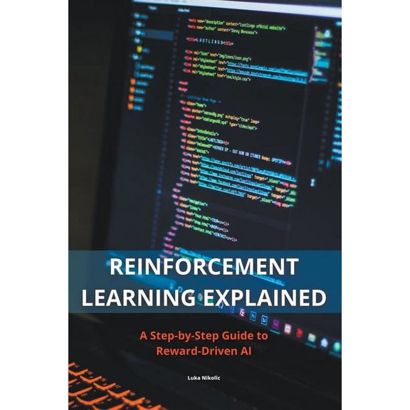 Reinforcement Learning Explained - A Step-by-Step Guide to Reward-Driven AI, (Paperback)