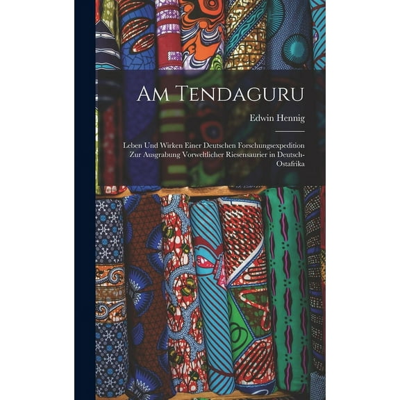 Am Tendaguru: Leben und Wirken einer deutschen Forschungsexpedition zur Ausgrabung vorweltlicher Riesensaurier in Deutsch-Ostafrika (Hardcover)