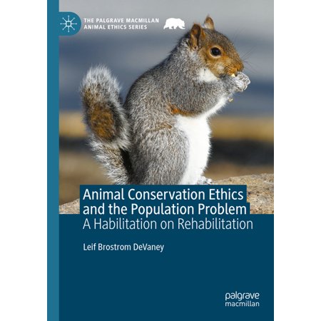 Palgrave MacMillan Animal Ethics Animal Conservation Ethics and the Population Problem: A Habilitation on Rehabilitation (Hardcover)