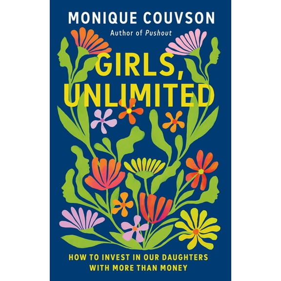 Girls, Unlimited: How to Invest in Our Daughters with More Than Money, (Hardcover)