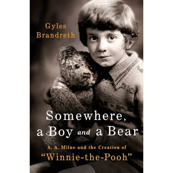 Somewhere, a Boy and a Bear: A. A. Milne and the Creation of Winnie-The-Pooh, (Hardcover)