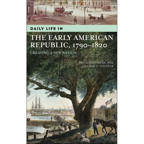 Greenwood Press Daily Life Through Histo Daily Life in the Early American Republic, 1790-1820: Creating a New Nation, (Hardcover)