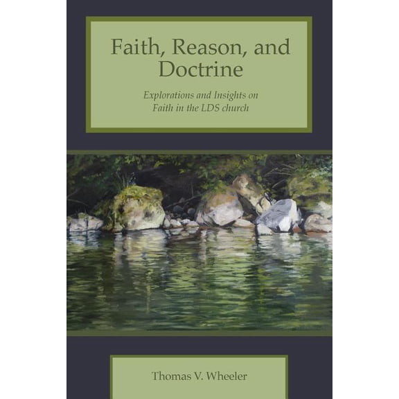 Faith, Reason, and Doctrine: Explorations and Insights on Faith in the LDS Church (Paperback)