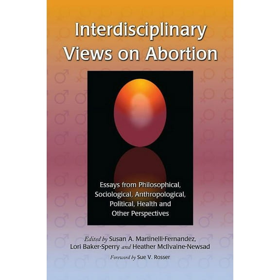 Interdisciplinary Views on Abortion: Essays from Philosophical, Sociological, Anthropological, Political, Health and Other Perspectives (Paperback)