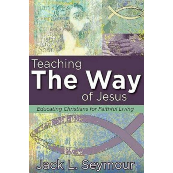 Teaching the Way of Jesus: Educating Christians for Faithful Living, (Paperback)