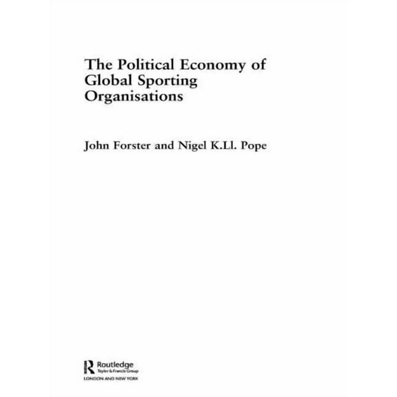Routledge Frontiers of Political Economy The Political Economy of Global Sports Organisations, (Paperback)