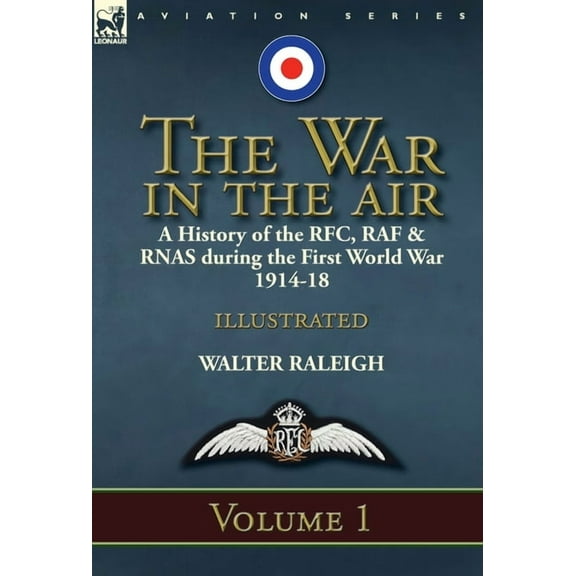 The War in the Air: a History of the RFC, RAF & RNAS during the First World War 1914-18: Volume 1, (Hardcover)