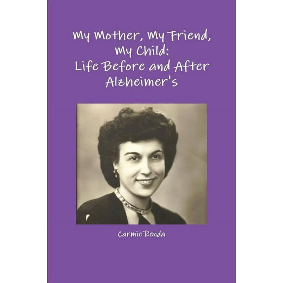 My Mother, My Friend, My Child: Life Before and After Alzheimer's, (Paperback)